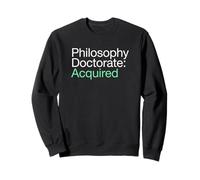 Philosophy Doctorate Acquired PhD Graduate Sweatshirt