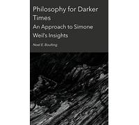 Philosophy for Darker Times: An Approach to Simone Weil s Insights