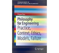 Philosophy for Engineering: Practice, Context, Ethics, Models, Failure (SpringerBriefs in Applied Sciences and Technology)