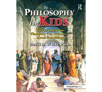 Philosophy for Kids: 40 Fun Questions That Help You Wonder About Everything!