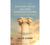Philosophy for Life and Other Dangerous Situations: Ancient Philosophy for Modern Problems by Jules Evans (2013-10-15)