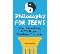 Philosophy for Teens: Core Concepts and Life's Biggest Questions Examined