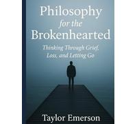 Philosophy for the Brokenhearted: Thinking Through Grief, Loss, and Letting Go