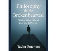 Philosophy for the Brokenhearted: Thinking Through Grief, Loss, and Letting Go