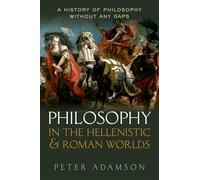 Philosophy in the Hellenistic and Roman Worlds A History of philosophy withou...