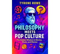 Philosophy Meets Pop Culture: The Hidden Wisdom in Movies, Music, and Memes (2025) - Exploring Existential Truths in Modern Media, Art, and Digital Icons (Book Series by Tyrone Rowe): 2