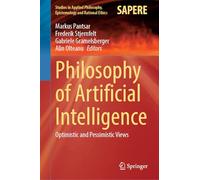 Philosophy of Artificial Intelligence: Optimistic and Pessimistic Views: 75 (Studies in Applied Philosophy, Epistemology and Rational Ethics, 75)