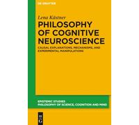 Philosophy of Cognitive Neuroscience: Causal Explanations, Mechanisms and Experimental Manipulations: 37 (Epistemic Studies, 37)