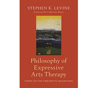 Philosophy of Expressive Arts Therapy: Poiesis and the Therapeutic Imagination