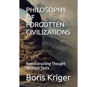 PHILOSOPHY OF FORGOTTEN CIVILIZATIONS: Reconstructing Thought Without Texts: 70 (Philosophical Questions)