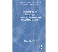 Philosophy of Language: 50 Puzzles, Paradoxes, and Thought Experiments (Puzzles, Paradoxes, and Thought Experiments in Philosophy)