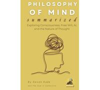 PHILOSOPHY OF MIND Summarized: Exploring Consciousness, Free Will, AI, and the Nature of Thought (Philosophy Summit Collection)