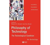 Philosophy of Technology: The Technological Condition - An Anthology (Blackwell Philosophy Anthologies)