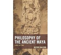 Philosophy of the Ancient Maya: Lords of Time (Studies in Comparative Philosophy and Religion)