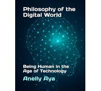 Philosophy of the Digital World: Being Human in the Age of Technology