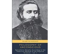 Philosophy of the Unconscious: Speculative Results according to the Inductive Method of Physical Science - vol. I
