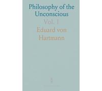 Philosophy of the Unconscious: Speculative Results According to the Inductive Method of Physical Science