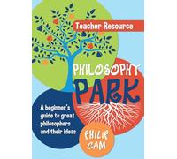 Philosophy Park: Teachers Resource: A Beginner's Guide to Great Philosophers and Their Ideas