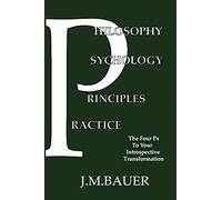 Philosophy, Psychology, Principles, Practice: The Four Ps to Your Introspective Transformation
