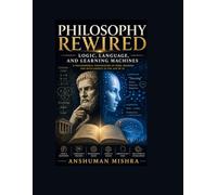 Philosophy Rewired Logic Language and Learning Machines