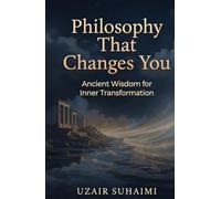 Philosophy That Changes You: Ancient Wisdom for Inner Transformation