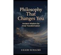 Philosophy That Changes You: Ancient Wisdom for Inner Transformation