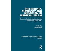 Philosophy, Theology and Mysticism in Medieval Islam: Texts and Studies on the Development and History of Kalam, Vol. I: 1 (Variorum Collected Studies)