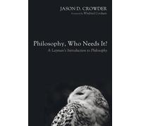 Philosophy, Who Needs It? : A Layman's Introduction to Philosophy