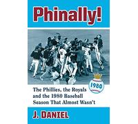 Phinally!: The Phillies, the Royals and the 1980 Baseball Season That Almost Wasn't
