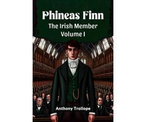 Phineas FinnThe Irish Member Volume I (Edition2024)
