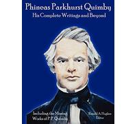 Phineas Parkhurst Quimby: His Complete Writings and Beyond