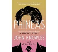 Phineas : The Inspiration for the Bestselling Classic a Separate Peace and Other Stories