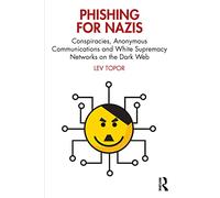 Phishing for Nazis: Conspiracies, Anonymous Communications and White Supremacy Networks on the Dark Web