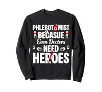 Phlebotomist Because Even Doctors Need Heroes Sweatshirt