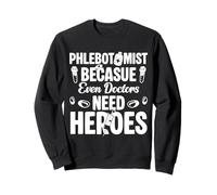 Phlebotomist Because Even Doctors Need Heroes Sweatshirt