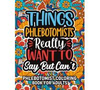 Phlebotomist Gifts For Women: Phlebotomist Coloring Book For Adults: Motivational Swear Word Coloring Book for Phlebotomists with funny Cuss Words for ... Phlebotomist Gifts For Women & Men