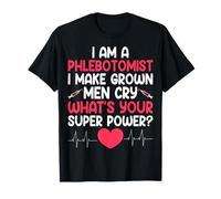 Phlebotomist Make Grown Men Cry What's Your Power T-Shirt