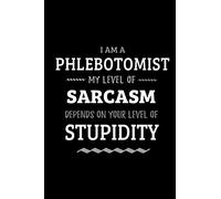 Phlebotomist - My Level of Sarcasm Depends On Your Level of Stupidity: Blank Lined Funny Phlebotomist Journal Notebook Diary as a Perfect Gag ... Gift for friends, coworkers and family.