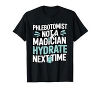 Phlebotomist Not A Magician Hydrate Next Time Vein Finder T-Shirt