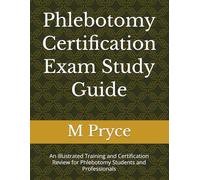 Phlebotomy Certification Exam Study Guide: An Illustrated Training and Certification Review for Phlebotomy Students and Professionals