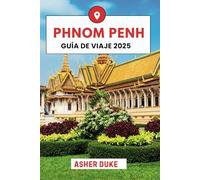 Phnom Penh Guía De Viaje 2025: Tu guía práctica para explorar la capital de Camboya: lugares de interés, cultura, comida y consejos locales para cada estación