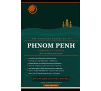 Phnom Penh: The Complete Travel Guide: Cambodia's Capital - History, Culture, the Mekong & Beyond (Before You Book Travel Guides)