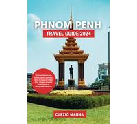 Phnom Penh Travel Guide 2024: The Comprehensive Tour Guide to Explore Landmarks, Hikes, Heritage, and Hidden Gems, Alongside Essential Travel Tips for an Unforgettable Adventure