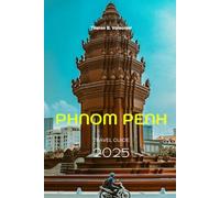 PHNOM PENH TRAVEL GUIDE 2025 (Pathfinders: Ultimate Travel Guides)