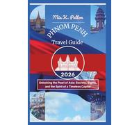 PHNOM PENH TRAVEL GUIDE 2026: Unlocking the Pearl of Asia: Secrets, Sights, and the Spirit of a Timeless Capital