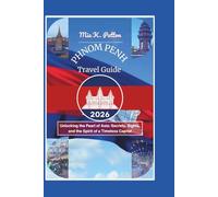 PHNOM PENH TRAVEL GUIDE 2026: Unlocking the Pearl of Asia: Secrets, Sights, and the Spirit of a Timeless Capital