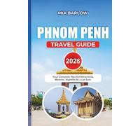 PHNOM PENH TRAVEL GUIDE 2026: Your Complete Plan for Attractions, Markets, Nightlife & Local Eats