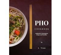 Pho Cookbook Authentic Vietnamese Soup and Noodles: Delicious and Flavourful Recipes that are easy to master