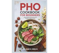 Pho Cookbook for Beginners: Easy, Authentic Vietnamese Soup Recipes to Make at Home (Empowered Healthy Living)