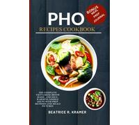 Pho Recipes Cookbook: The Complete Vietnamese Broth Magic, and Soul-Warming Noodle Soups with Prep Methods and Meals Pictures